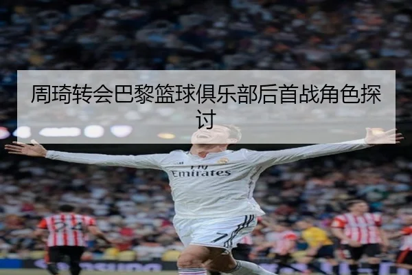 周琦转会巴黎篮球俱乐部后首战角色探讨（haixing）